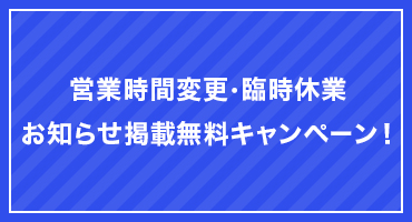 営業時間変更・臨時休業のお知らせ掲載無料キャンペーン！